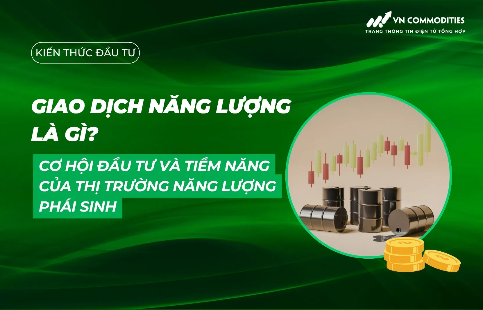 Giao dịch năng lượng là gì? Cơ hội đầu tư và tiềm năng của thị trường năng lượng phái sinh